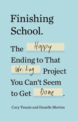 Finishing School - The Happy Ending to That Writing Project You Can't Seem to Get Done