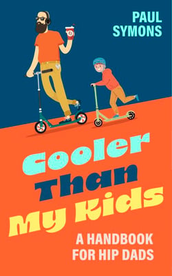 Cooler Than My Kids: A Handbook for Hip Dads - The perfect funny gift for Dad