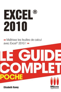Excel 2010 - Le guide complet - Maîtrisez les feuilles de calcul avec Excel 2010 !