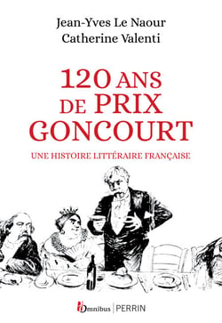 120 ans de Prix Goncourt - Une histoire littéraire française - Une histoire littéraire française