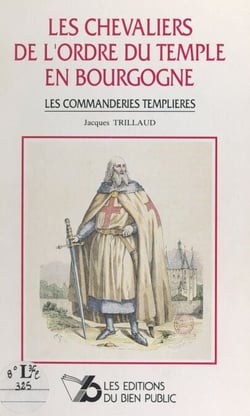 Les chevaliers de l'Ordre du Temple en Bourgogne - Les commanderies templières