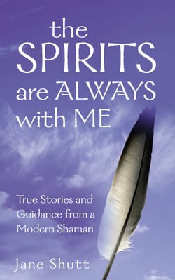 The Spirits Are Always With Me - True Stories and Guidance From A Modern Shaman