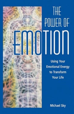 The Power of Emotion - Using Your Emotional Energy to Transform Your Life
