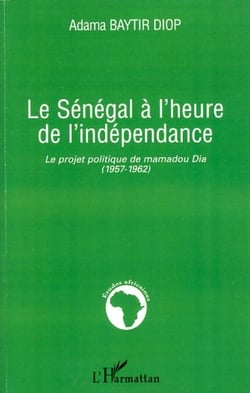 Le Sénégal à l'heure de l'indépendance - Le projet politique de Mamadou Dia - (1957-1962)