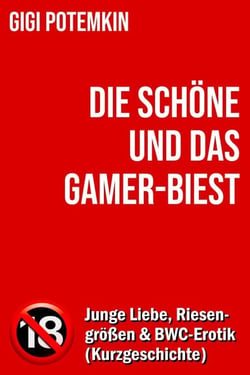 Die Schöne und das Gamer-Biest: Junge Liebe, Riesengrößen und BWC-Erotik (Kurzgeschichte) - Erotische Kurzgeschichten von Gigi Potemkin, #2.3
