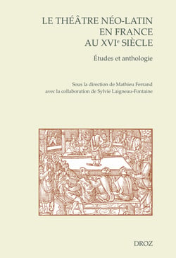 Le théâtre néo-latin en France au XVIe siècle - Études et anthologie