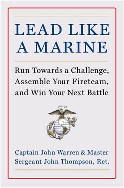 Lead Like a Marine - Run Towards a Challenge, Assemble Your Fireteam, and Win Your Next Battle