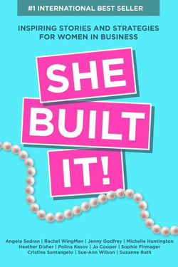 She Built It!: Inspiring Strategies and Stories for Women in Business