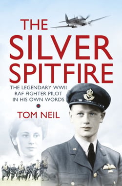 The Silver Spitfire - The Astonishing Life of a WWII Fighter Pilot in His Own Words