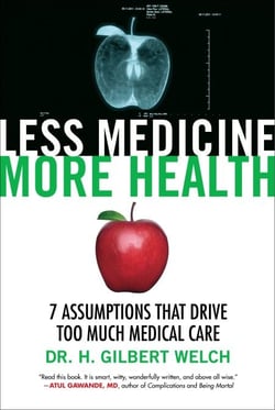 Less Medicine, More Health - 7 Assumptions That Drive Too Much Medical Care