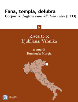 Fana, templa, delubra. Corpus dei luoghi di culto dell'Italia antica (FTD) - 5 - Regio X: Ljubljana, Vrhnika