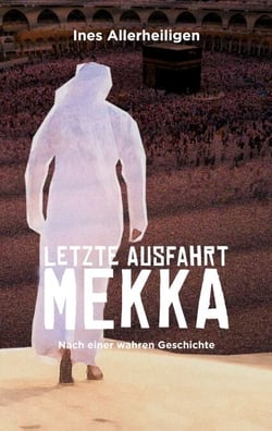 Letzte Ausfahrt Mekka - Nach einer wahren Geschichte