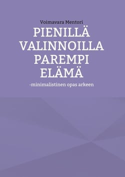 Pienillä valinnoilla parempi elämä - -minimalistinen opas arkeen