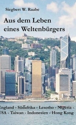 Aus dem Leben eines Weltenbürgers - England, Südafrika, Lesotho, Nigeria, USA, Taiwan, Indonesien, Hong Kong