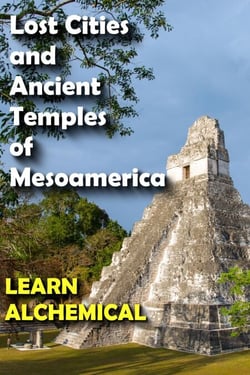 Lost Cities and Ancient Temples of Mesoamerica, Learn Alchemical