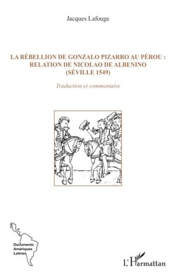 La rébellion de Gonzalo Pizarro au Pérou : relation de Nicolao de Albenino (Séville 1549) - Traduction et commentaire