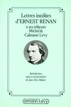 Lettres inédites d'Ernest Renan à ses éditeurs Michel &amp; Calmann-Lévy