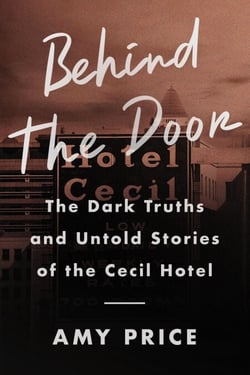 Behind the Door - The Dark Truths and Untold Stories of the Cecil Hotel