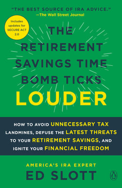 The Retirement Savings Time Bomb Ticks Louder - How to Avoid Unnecessary Tax Landmines, Defuse the Latest Threats to Your Retirement Savings, and Ignite Your Financial Freedom