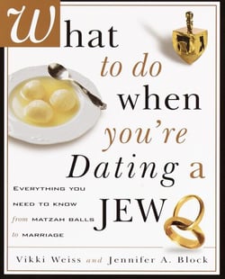 What to Do When You're Dating a Jew - Everything You Need to Know from Matzoh Balls to Marriage