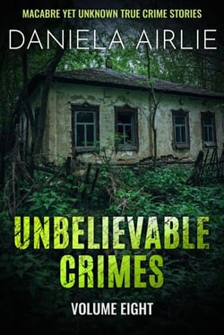 Unbelievable Crimes Volume Eight: Macabre Yet Unknown True Crime Stories - Unbelievable Crimes, #8