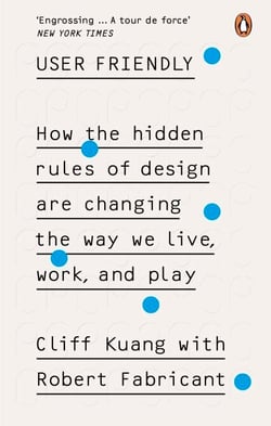 User Friendly - How the Hidden Rules of Design are Changing the Way We Live, Work &amp; Play