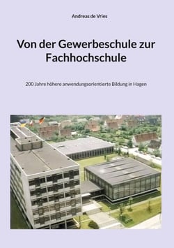 Von der Gewerbeschule zur Fachhochschule - 200 Jahre höhere anwendungsorientierte Bildung in Hagen