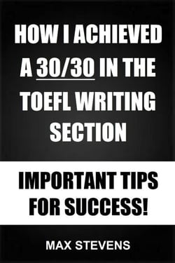 How I Achieved A 30/30 In The TOEFL Writing Section - Important Tips For Success!