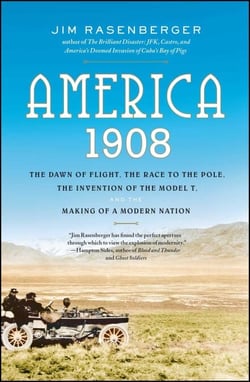 America, 1908 - The Dawn of Flight, the Race to the Pole, the Invention of the Model T and the Making of a Modern Nation