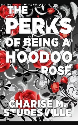 The Perks Of Being A Hoodoo Rose - The Hoodoo Roses, #1