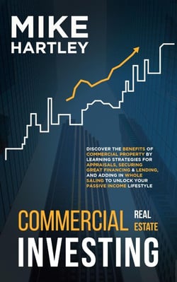 Commercial Real Estate Investing: Discover the Benefits of Commercial Property by Learning Strategies for Appraisals, Securing Great Financing &amp; Wholesaling