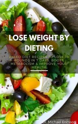 Lose Weight By Dieting: Paleo Diet Recipes to Lose 10 Pounds in 7 Days, Boost Metabolism &amp; Improve Your Health