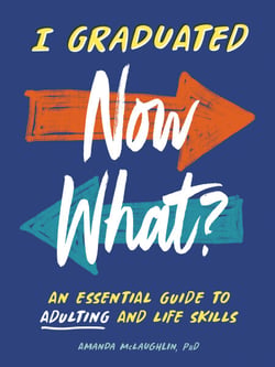 I Graduated: Now What? - An Essential Guide to Adulting and Life Skills