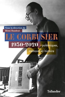 Le Corbusier - 1930-2020 Polémiques, mémoire et histoire