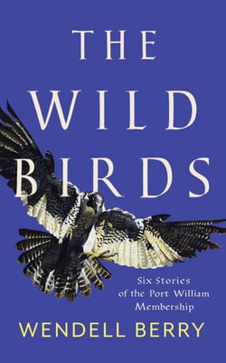 The Wild Birds - Six Stories of the Port William Membership