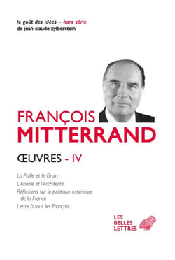 Œuvres IV - La Paille et le Grain, L'Abeille et l'Architecte, Réflexions sur la politique extérieure de la France, Lettre à tous les Français