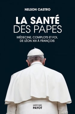 La santé des papes - Médecine, complots et foi, de Léon XIII à François