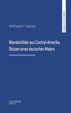 Wanderbilder aus Central-Amerika. Skizzen eines deutschen Malers