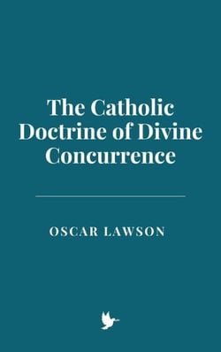 The Catholic Doctrine of Divine Concurrence