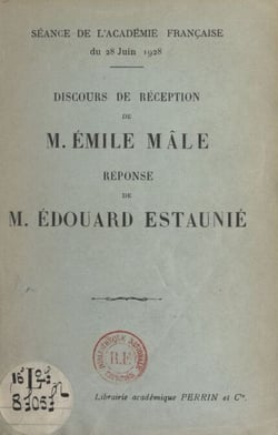Discours de réception de M. Émile Mâle. Réponse de M. Édouard Estaunié - Séance de l'Académie française du 28 juin 1928