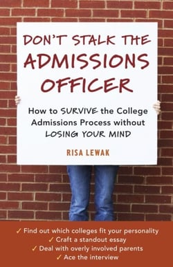 Don't Stalk the Admissions Officer - How to Survive the College Admissions Process without Losing Your Mind