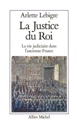 La Justice du roi - La vie judiciaire dans l'ancienne France