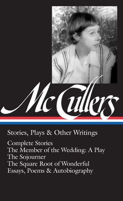 Carson McCullers: Stories, Plays &amp; Other Writings (LOA #287) - Complete stories / The Member of the Wedding: A Play / The Sojourner / The Square Root of Wonderful / essays, poems &amp; autobiography