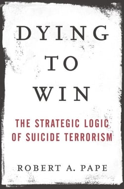 Dying to Win - The Strategic Logic of Suicide Terrorism