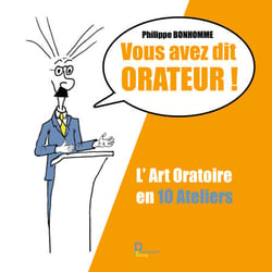 Vous avez dit Orateur ! - L'Art Oratoire en 10 Ateliers