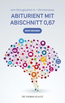 Abiturient mit Abischnitt 0,67 - Lern Dich glücklich III: Die Interviews