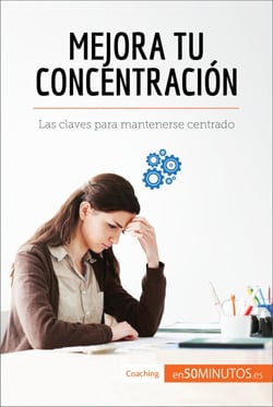 Mejora tu concentración - Las claves para mantenerse centrado