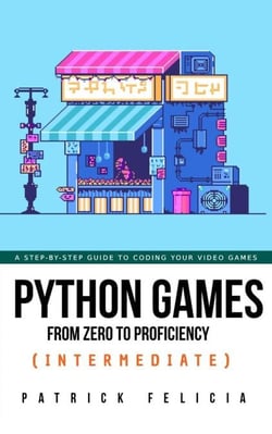 Python Games from Zero to Proficiency (Intermediate) - Python Games From Zero to Proficiency, #1