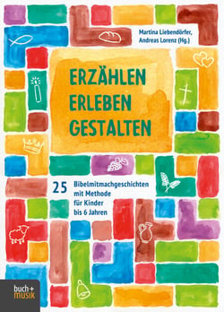 Erzählen - Erleben - Gestalten - 25 Bibelmitmachgeschichten mit Methode für Kinder bis 6 Jahren