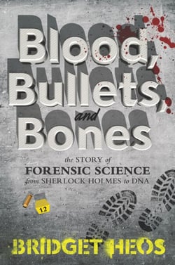 Blood, Bullets, and Bones - The Story of Forensic Science from Sherlock Holmes to DNA